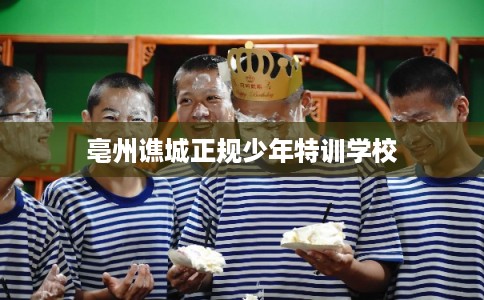 亳州谯城正规少年特训学校