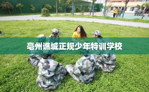 亳州谯城正规少年特训学校
