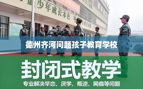 德州齐河问题孩子教育学校 德州齐河问题孩子教育学校