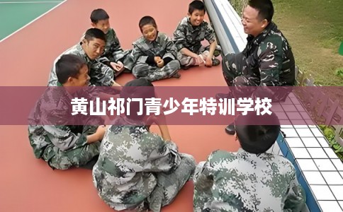 黄山祁门青少年特训学校