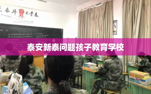 泰安新泰问题孩子教育学校