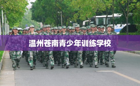 温州苍南青少年训练学校 温州苍南青少年训练学校