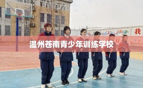 温州苍南青少年训练学校 温州苍南青少年训练学校