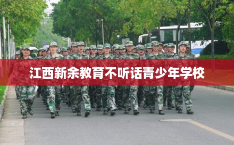 江西新余教育不听话青少年学校