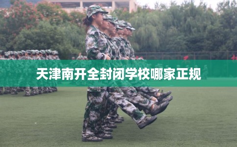 天津南开全封闭学校哪家正规