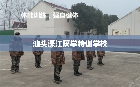 汕头濠江厌学特训学校