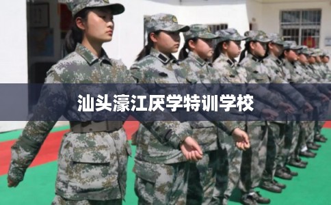 汕头濠江厌学特训学校