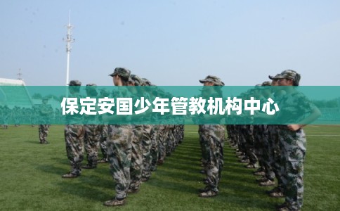 保定安国少年管教机构中心