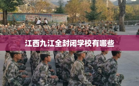 江西九江全封闭学校有哪些