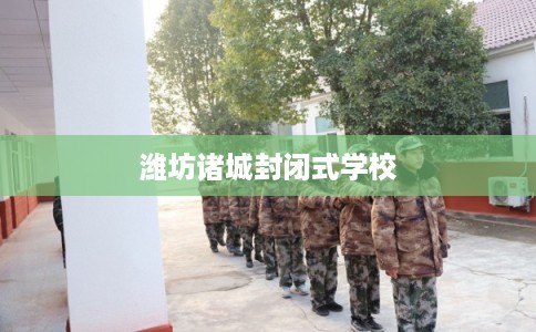 潍坊诸城封闭式学校