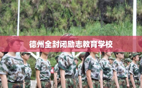 德州全封闭励志教育学校