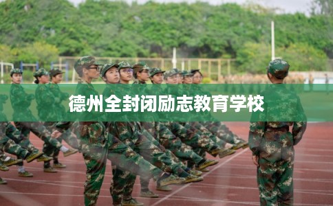 德州全封闭励志教育学校