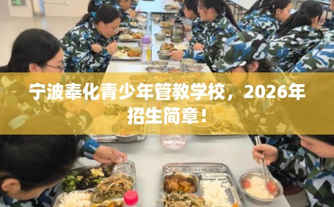 宁波奉化青少年管教学校，2026年招生简章！