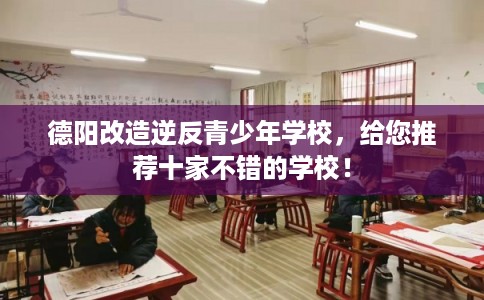 德阳改造逆反青少年学校,给您推荐十家不错的学校! 德阳改造逆反青少年学校,给您推荐十家不错的学校!