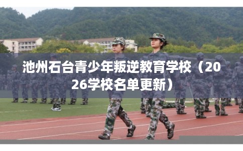 池州石台青少年叛逆教育学校（2026学校名单更新）