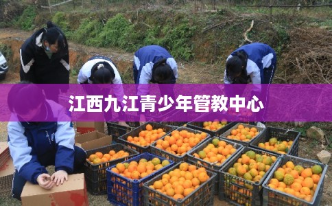 江西九江青少年管教中心 江西九江青少年管教中心
