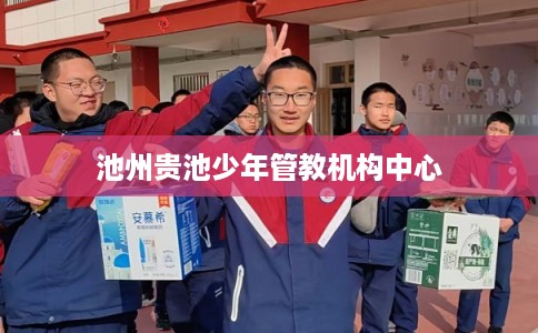 池州贵池少年管教机构中心