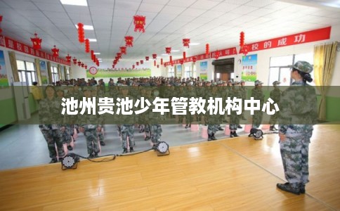 池州贵池少年管教机构中心