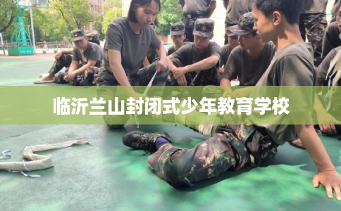 临沂兰山封闭式少年教育学校