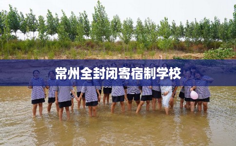 常州全封闭寄宿制学校