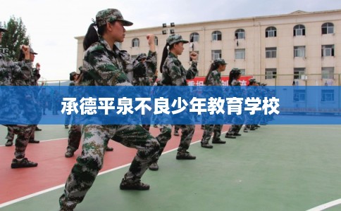 承德平泉不良少年教育学校