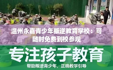 温州永嘉青少年叛逆教育学校：可随时免费到校参观