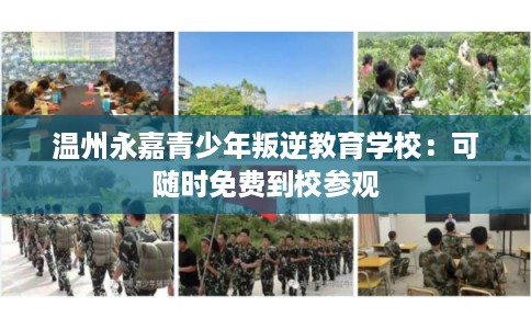 温州永嘉青少年叛逆教育学校：可随时免费到校参观