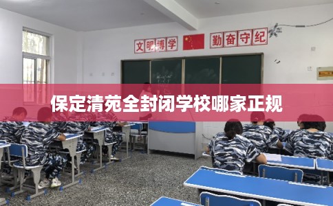 保定清苑全封闭学校哪家正规