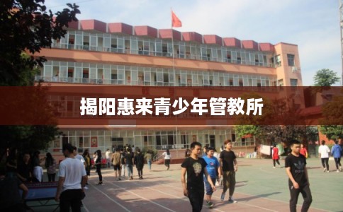 揭阳惠来青少年管教所