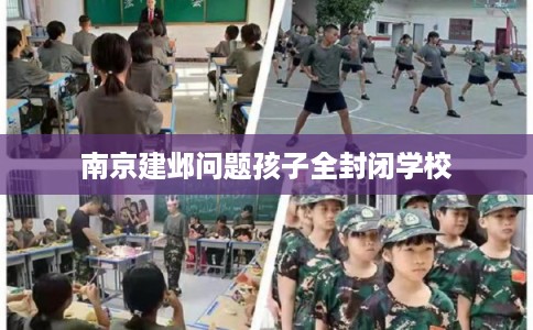 南京建邺问题孩子全封闭学校 南京建邺问题孩子全封闭学校