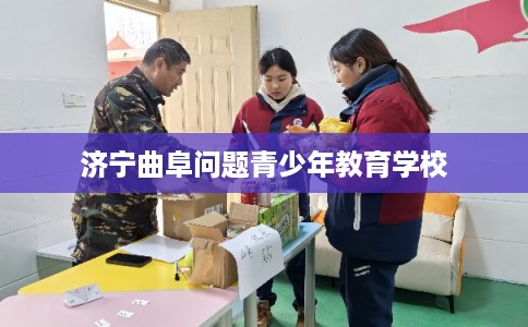 济宁曲阜问题青少年教育学校