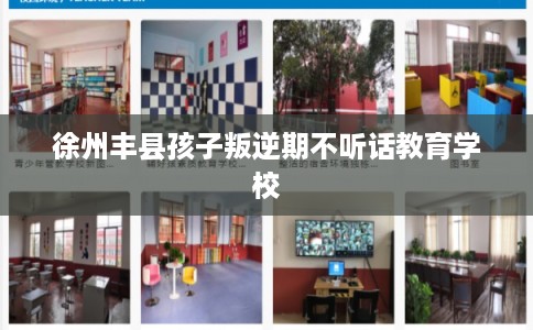 徐州丰县孩子叛逆期不听话教育学校