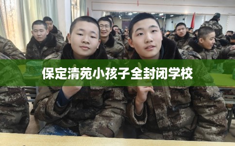 保定清苑小孩子全封闭学校