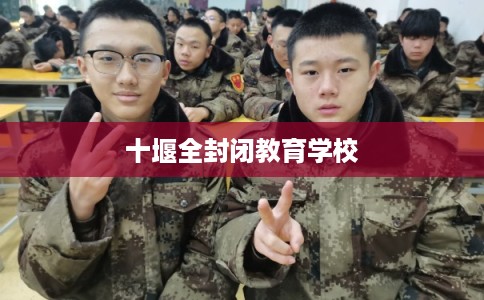 十堰全封闭教育学校 十堰全封闭教育学校
