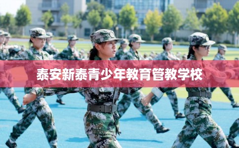 泰安新泰青少年教育管教学校