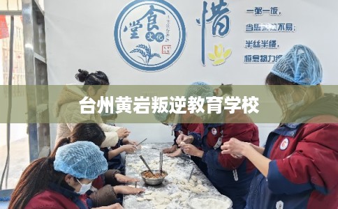 台州黄岩叛逆教育学校