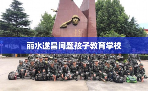 丽水遂昌问题孩子教育学校 丽水遂昌问题孩子教育学校