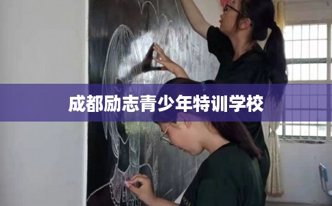 成都励志青少年特训学校