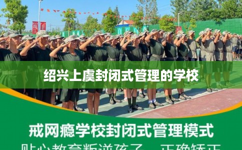 绍兴上虞封闭式管理的学校