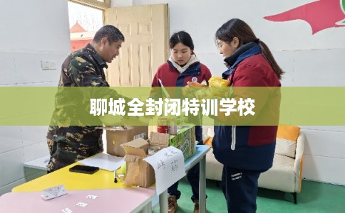 聊城全封闭特训学校