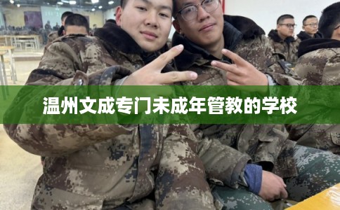 温州文成专门未成年管教的学校