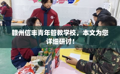 赣州信丰青年管教学校,本文为您详细研讨! 赣州信丰青年管教学校,本文为您详细研讨!