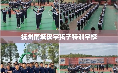 抚州南城厌学孩子特训学校