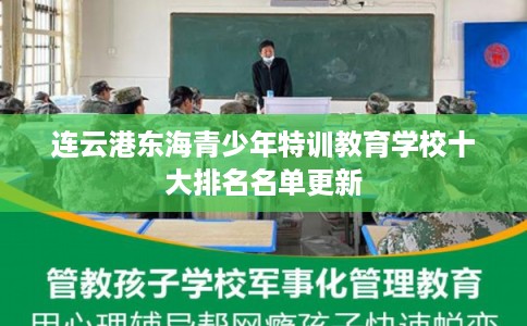 连云港东海青少年特训教育学校十大排名名单更新 连云港东海青少年特训教育学校十大排名名单更新