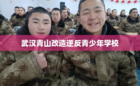 武汉青山改造逆反青少年学校 武汉青山改造逆反青少年学校