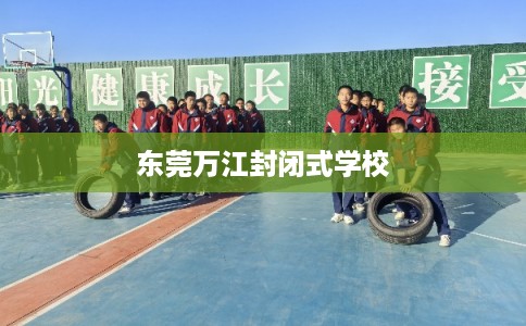 东莞万江封闭式学校