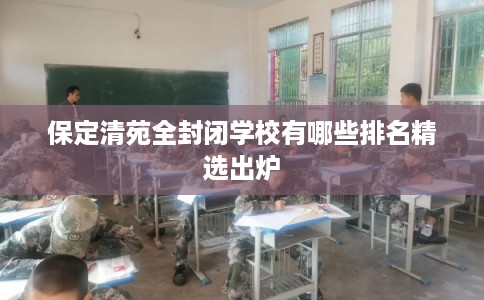 保定清苑全封闭学校有哪些排名精选出炉