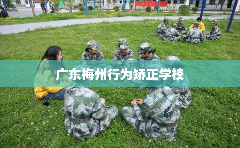 广东梅州行为矫正学校
