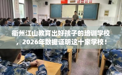 衢州江山教育出好孩子的培训学校,2026年数据证明这十家学校! 衢州江山教育出好孩子的培训学校,2026年数据证明这十家学校!
