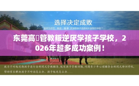 东莞高埗管教叛逆厌学孩子学校，2026年超多成功案例！